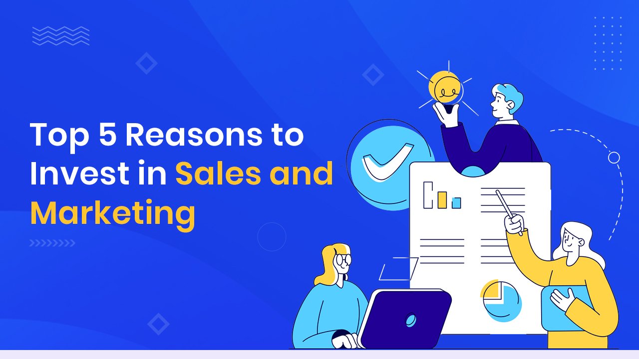 Top 5 Reasons to Invest in Sales and Marketing